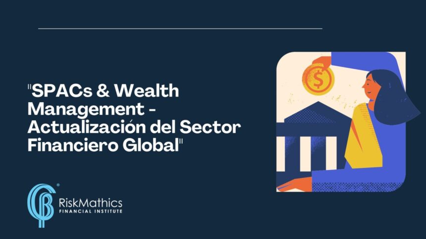 “SPACs & Wealth Management – Actualización del Sector Financiero Global”