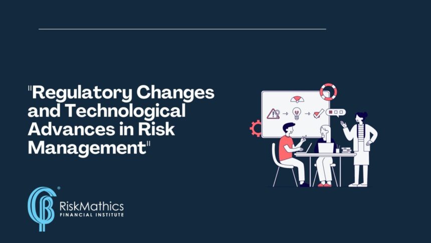 Regulatory Changes and Technological Advances in Risk Management