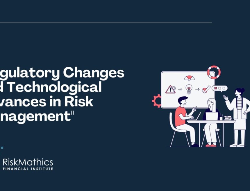 Regulatory Changes and Technological Advances in Risk Management