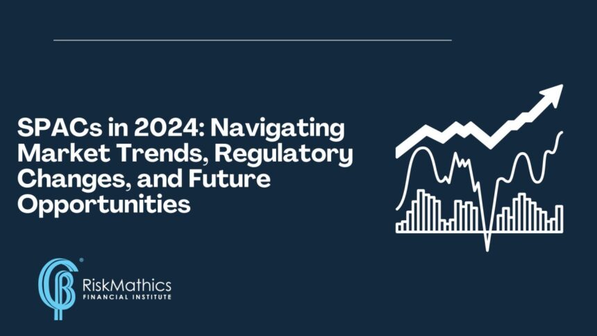 SPACs in 2024: Navigating Market Trends, Regulatory Changes, and Future Opportunities