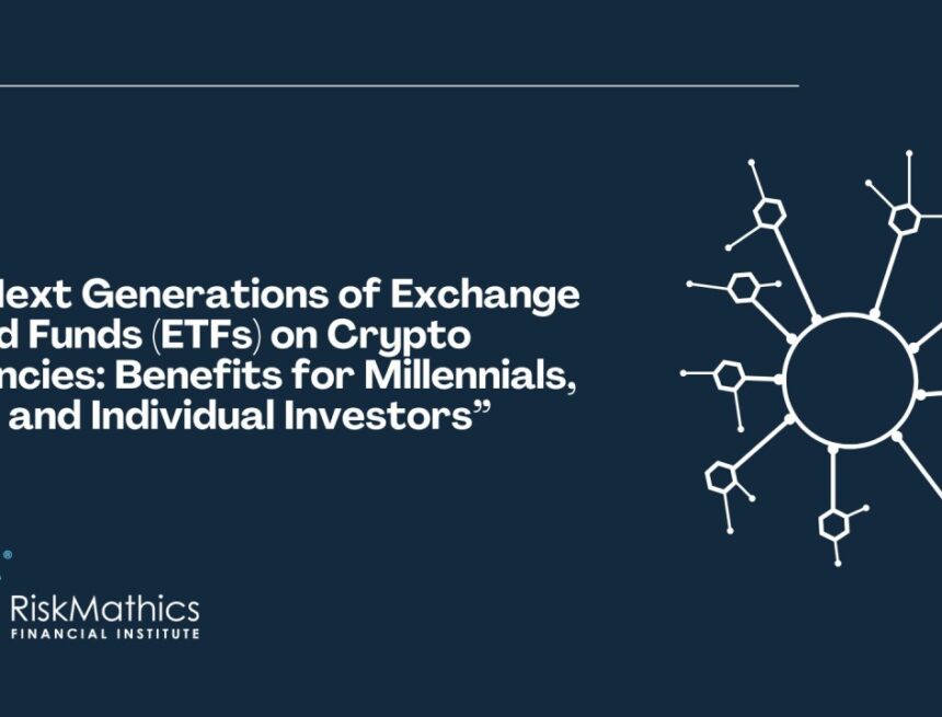 The Next Generations of Exchange Traded Funds (ETFs) on Crypto Currencies: Benefits for Millennials, Gen Z, and Individual Investors