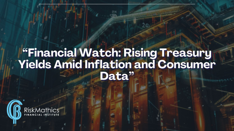 Financial Watch: Rising Treasury Yields Amid Inflation and Consumer Data